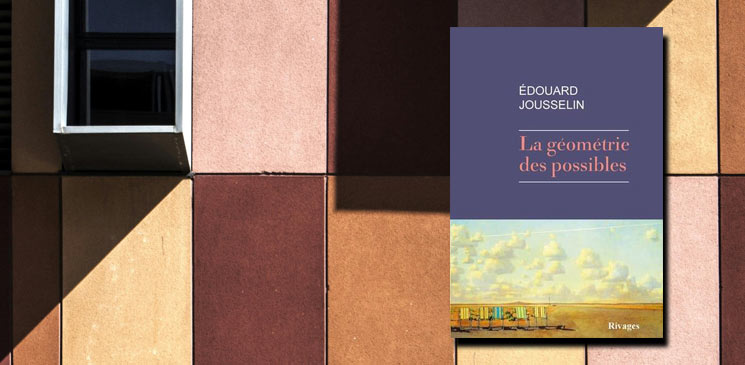 "La géométrie des possibles" d'Edouard Jousselin : une vertigineuse radiographie de notre époque