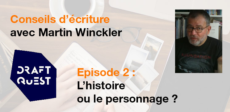 DraftQuest, Episode 2 des conseils d'écriture : faut-il commencer par imaginer l’histoire ou un personnage ?