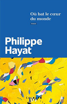 "Où bat le cœur du monde" de Philippe Hayat - Rentrée littéraire