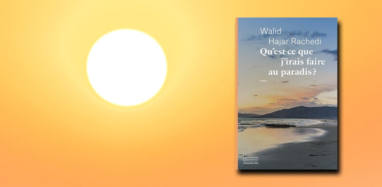 "Qu'est-ce-que j'irais faire au paradis" de Walid Hajar Rachedi : un premier roman d'une immense sincérité