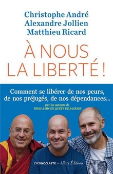 "A nous la liberté", un livre écrit à 6 mains par Christophe André, Alexandre Jollien et Mathieu Ricard