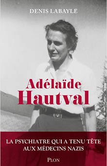 "Adélaïde Hautval : La psychiatre qui a tenu tête aux médecins nazis" de Denis Labayle : un portrait bouleversant de courage et de détermination