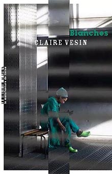 "Blanches" de Claire Vesin : un premier roman bouleversant et édifiant sur l'état de notre système de santé