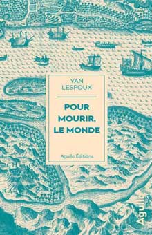 "Pour mourir, le monde" de Yan Lespoux : un régal de roman d'aventures !