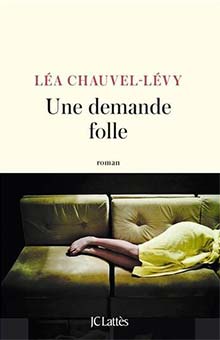 "Une demande folle" de Léa Chauvel-Lévy : un livre surprenant et un style singulier