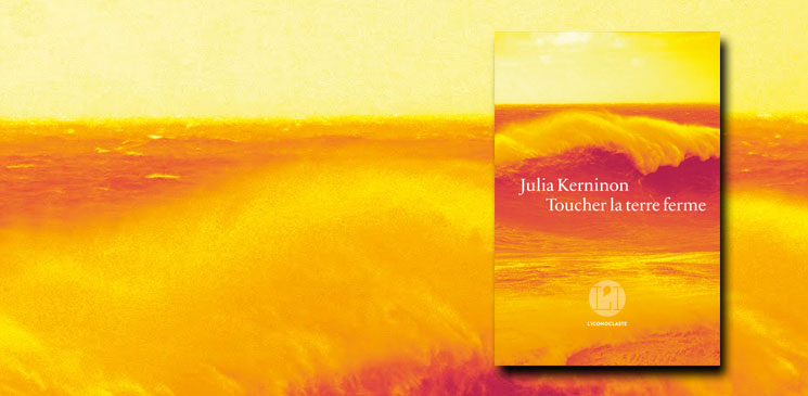 On aime, on vous fait gagner « Toucher la terre ferme », de Julia Kerninon