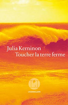 On aime, on vous fait gagner « Toucher la terre ferme », de Julia Kerninon