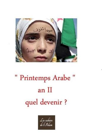 Couverture du livre « Printemps arabe, an II, quel devenir ? » de  aux éditions Cahiers De L'islam