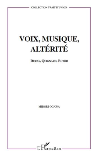 Couverture du livre « Voix, musique, alterite - duras, quignard, butor » de Midori Ogawa aux éditions L'harmattan