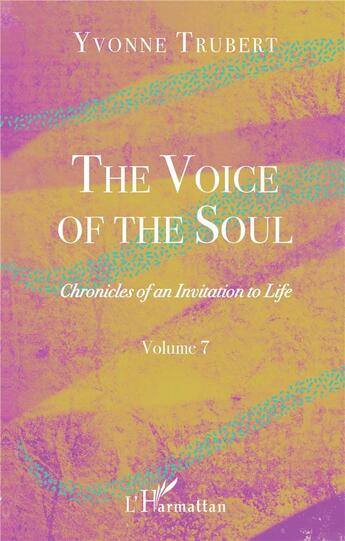 Couverture du livre « The voice of the soul t.7 ; chronicles of an invitation to life » de Yvonne Trubert aux éditions L'harmattan