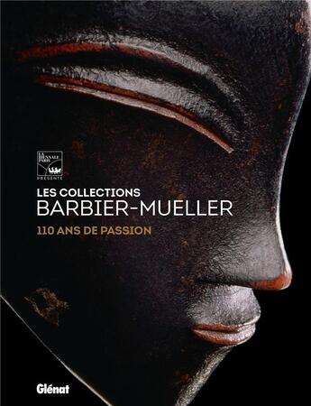 Couverture du livre « Les collections Barbier-Mueller ; 110 ans de passion » de  aux éditions Glenat