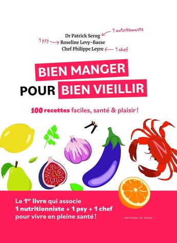 Couverture du livre « Bien manger pour bien vieillir : 100 recettes faciles, santé et plaisir » de Patrick Serog et Roseline Levy-Basse et Philippe Leyre aux éditions In Press