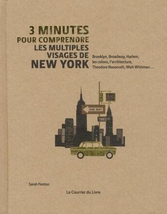 Couverture du livre « 3 minutes pour comprendre : les multiples visages de New York ; Brooklyn, Broadway, Harlem, les colons, l'architecture, Theodore Roosevelt, Walt Whitman... » de Sarah Fenton aux éditions Courrier Du Livre