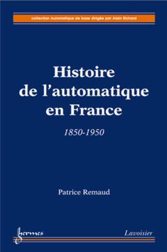 Couverture du livre « Histoire de l'automatique en France : 1850-1950 » de Patrice Remaud aux éditions Hermes Science Publications