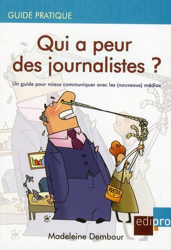 Couverture du livre « Qui a peur des journalistes ? un guide pour mieux communiquer avec les (nouveaux) médias » de Madeleine Dembour aux éditions Cci De Liege Edipro