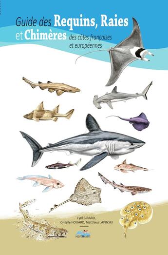 Couverture du livre « Guide des requins, raies et chimères des côtes françaises et européennes » de Cyril Girard et Cyrielle Houard et Matthieu Lapinski aux éditions Mediterraneus