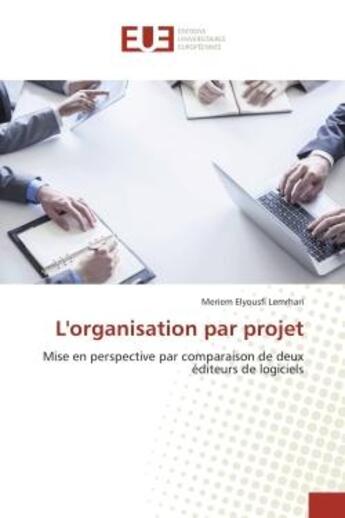 Couverture du livre « L'organisation par projet : Mise en perspective par comparaison de deux éditeurs de logiciels » de Meriem Elyousfi Lemrhari aux éditions Editions Universitaires Europeennes