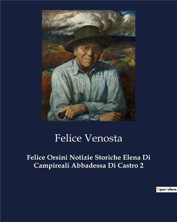 Couverture du livre « Felice Orsini Notizie Storiche Elena Di Campireali Abbadessa Di Castro 2 » de Venosta Felice aux éditions Culturea