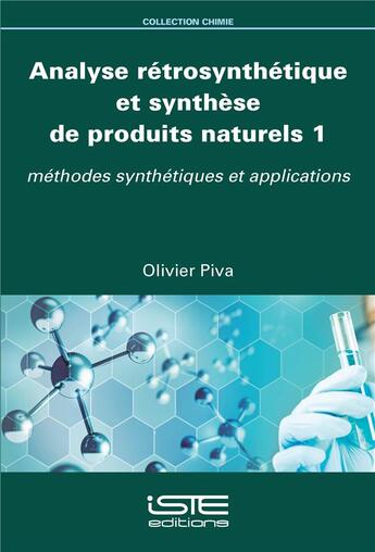 Couverture du livre « Analyse rétrosynthétique et synthèse de produits naturels t.1 ; méthodes synthétiques et applications » de Olivier Piva aux éditions Iste