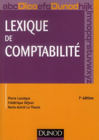 Couverture du livre « Lexique de comptabilité (7e édition) » de Pierre Lassegue et Frederique Dejean et Marie-Astrid La Theule aux éditions Dunod