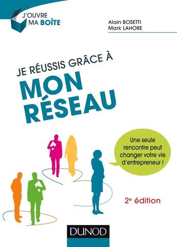 Couverture du livre « Je réussis mon activité grâce à mon réseau ; méthodes, outils et attitudes pour réussir en toutes situations » de Alain Bosetti et Mark Lahore aux éditions Dunod