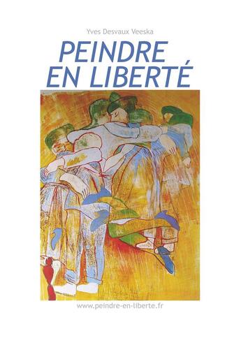 Couverture du livre « Peindre en liberté t.1 » de Yves Desvaux Veeska aux éditions Books On Demand