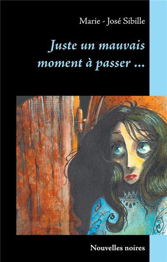 Couverture du livre « Juste un mauvais moment à passer... » de Marie-Jose Sibille aux éditions Books On Demand