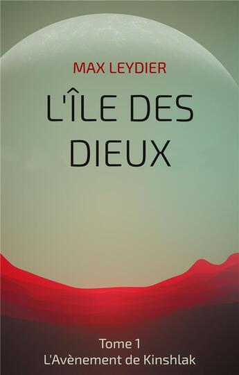 Couverture du livre « L'ile des dieux Tome 1 : l'avenement de kinshlak » de Max Leydier aux éditions Books On Demand