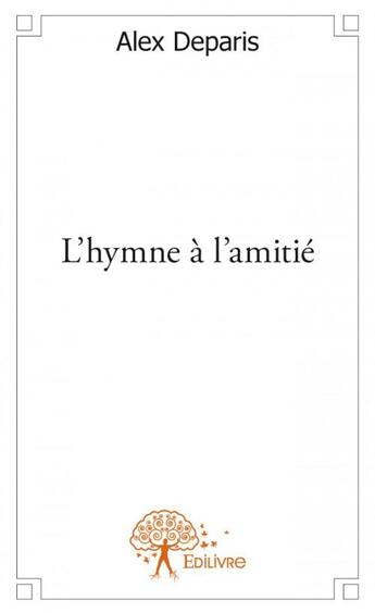 Couverture du livre « L'hymne à l'amitié » de Alex Deparis aux éditions Edilivre