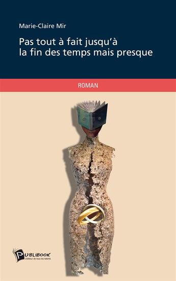 Couverture du livre « Pas tout à fait jusqu'à la fin des temps mais presque » de Marie-Claire Mir aux éditions Publibook