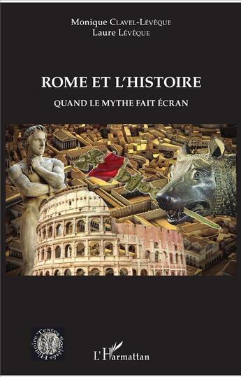 Couverture du livre « Rome et l'histoire ; quand le mythe fait écran » de Laure Leveque et Monique Clavel-Lévêque aux éditions L'harmattan