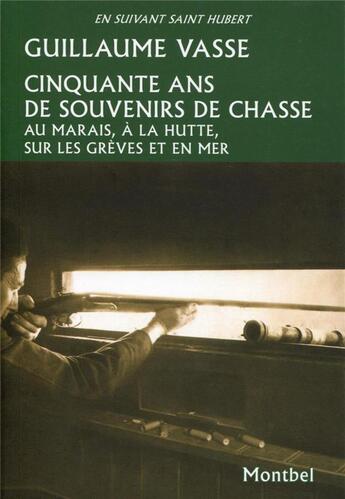 Couverture du livre « Cinquante ans de souvenirs de chasse ; au marais, à la hutte, sur les grèves et en mer » de Guillaume Vasse aux éditions Montbel