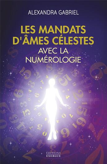 Couverture du livre « Les mandats d'âmes célestes avec la numérologie : Manuel pratique » de Alexandra Gabriel aux éditions Exergue