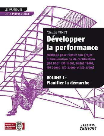 Couverture du livre « Développer la performance ; méthode pour réussir son projet d'amélioration ou de certification Tome 1 ; planifier la démarche » de Claude Pinet aux éditions Lexitis