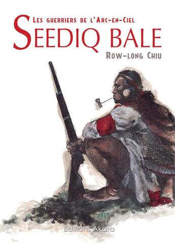 Couverture du livre « Seediq Bale ; les guerriers de l'arc en ciel » de Row-Long Chiu aux éditions Akata