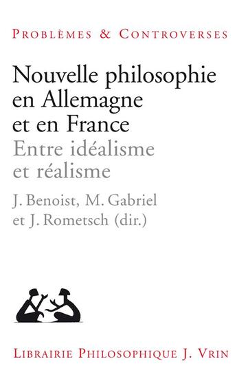 Couverture du livre « Nouvelle philosophie en Allemagne et en France : entre idéalisme et réalisme » de Collectif et J. Benoist et M. Gabriel et J. Rometsch aux éditions Vrin