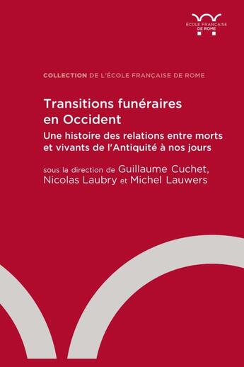 Couverture du livre « Transitions funéraires en Occident : une histoire des relations entre morts et vivants de l'Antiquité » de Michel Lauwers et Guillaume Cuchet et Nicolas Laubry aux éditions Ecole Francaise De Rome