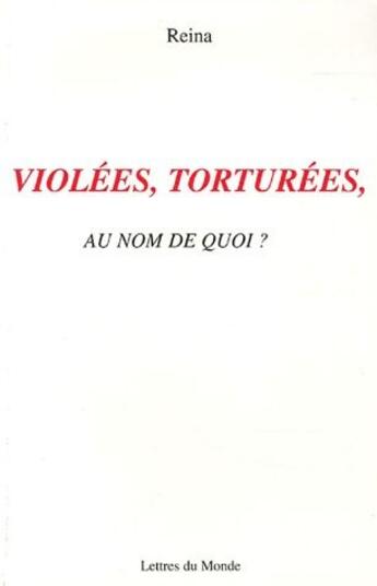 Couverture du livre « Violées, torturées, au nom de quoi ? » de Reina aux éditions Lettres Du Monde