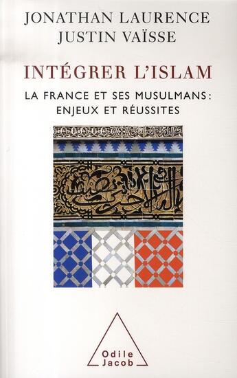 Couverture du livre « Intégrer l'islam ; la france et ses musulmans : enjeux et réussites » de Laurence Vaisse aux éditions Odile Jacob