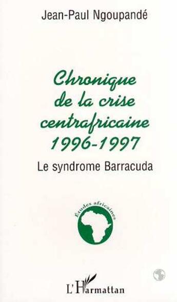 Couverture du livre « Chronique centrafricaine 1996-1997 : Le syndrome Barracuda » de Jean-Paul Ngnoupandé aux éditions L'harmattan