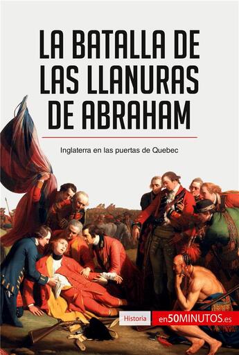 Couverture du livre « La batalla de las Llanuras de Abraham : Inglaterra en las puertas de Quebec » de 50minutos aux éditions 50minutos.es