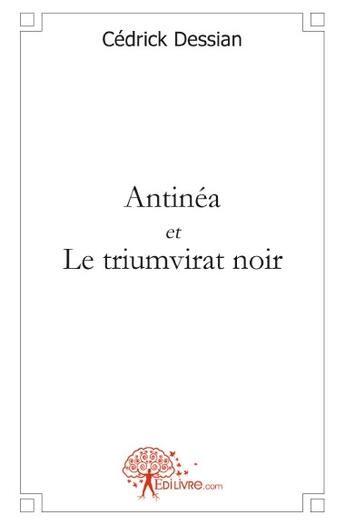 Couverture du livre « Antinéa et le triumvirat noir » de Cedrick Dessian aux éditions Edilivre