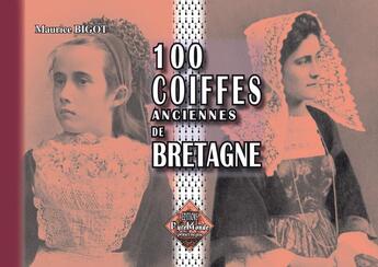 Couverture du livre « 100 coiffes anciennes de Bretagne » de Maurice Bigot aux éditions Editions Des Regionalismes