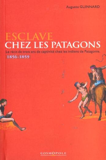 Couverture du livre « Esclaves Chez Les Patagons ; Le Recit De Trois Ans De Captivite Chez Les Indigenes De Patagonie ; 1856-1859 » de Auguste Guinnard aux éditions Cosmopole