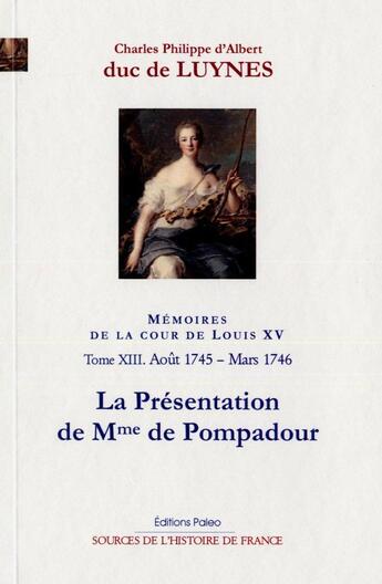 Couverture du livre « Mémoires de la cour de Louis XV Tome 13 (août 1745-mars 1746) ; la présentation de Madame de Pompadour » de Charles Philippe D'Albert De Luynes aux éditions Paleo