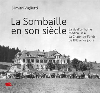 Couverture du livre « La sombaille en son siècle : La vie d'un home médicalisé à la Chaux-de-Fonds, de 1915 à nos jours » de Dimitri Viglietti aux éditions Alphil