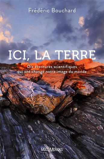 Couverture du livre « Ici, la Terre : dix aventures scientifiques qui ont changé notre image du monde » de Frederic Bouchard aux éditions Multimondes