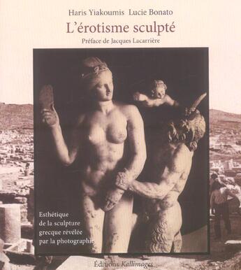 Couverture du livre « L'érotisme sculpté : Esthétique de la sculpture grecque révélée par la photographie » de Haris Yiakoumis et Lucie Bonato aux éditions Picard