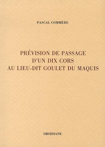 Couverture du livre « Prévision de passage d'un dix cors au lieu-dit goulet du maquis » de Pascal Commere aux éditions Obsidiane