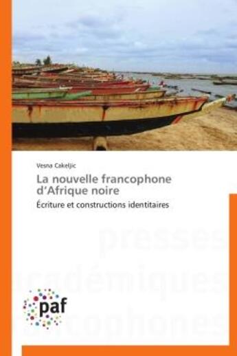 Couverture du livre « La nouvelle francophone d'Afrique noire ; écriture et constructions identitaires » de Vesna Cakeljic aux éditions Presses Academiques Francophones